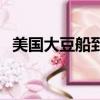 美國大豆船到港時間（美大豆船靠港卸貨）