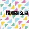 核雕怎么盤玩視頻教程（核雕怎么盤玩）