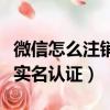 微信怎么注銷實名認證銀行卡（微信怎么注銷實名認證）