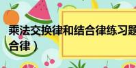 乘法交換律和結合律練習題(乘法交換律和結合律)