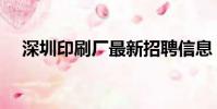 深圳印刷廠最新招聘信息(深圳印刷廠)