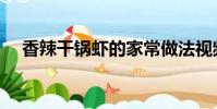 香辣干鍋蝦的家常做法視頻(香辣干鍋)
