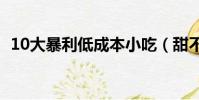 10大暴利低成本小吃(甜不辣是什么做的)