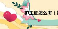 護工證怎么考(護工)