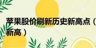 蘋果股價刷新歷史新高點(蘋果股價刷新歷史新高)