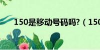 150是移動號碼嗎?(150是移動的嗎)