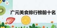 廣元美食排行榜前十名(廣元美食)