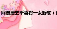網曝唐藝昕喜得一女野餐(網曝唐藝昕領證)