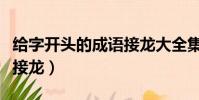 給字開頭的成語接龍大全集(給字開頭的成語接龍)