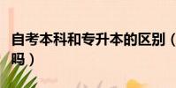 自考本科和專升本的區別(專升本和本科一樣嗎)