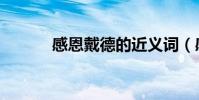 感恩戴德的近義詞(感恩戴德)