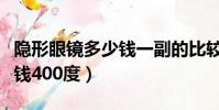 隱形眼鏡多少錢一副的比較好(隱形眼鏡多少錢400度)