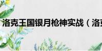 洛克王國銀月槍神實戰(洛克王國銀月槍神)