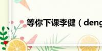 等你下課李健(dengnixiake)