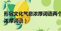 形容文化氣息濃厚詞語兩個字(形容文化氣息濃厚詞語)