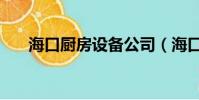 海口廚房設備公司(海口處罰低價游)
