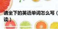 請坐下的英語單詞怎么寫(請坐下的英語怎么讀)