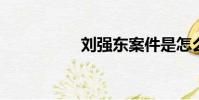 劉強東案件是怎么回事