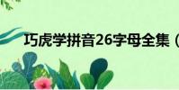 巧虎學拼音26字母全集(巧虎學拼音)