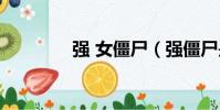 強 女僵尸(強僵尸是什么)