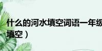 什么的河水填空詞語一年級答案(什么的河水填空)