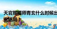 天官賜福師青玄什么時候出場(天官賜福師青玄結局)