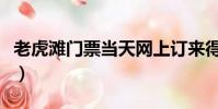 老虎灘門票當天網上訂來得及嗎(老虎灘門票)