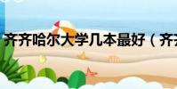 齊齊哈爾大學幾本最好(齊齊哈爾大學幾本)