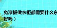 免漆板做衣柜都需要什么東西(免漆板做衣柜好嗎)