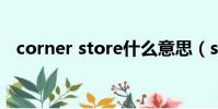 corner store什么意思(store什么意思)