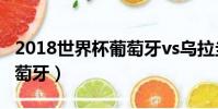 2018世界杯葡萄牙vs烏拉圭(2018世界杯葡萄牙)
