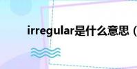 irregular是什么意思(irregular)