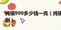 純銀999多少錢一克(純銀999和925銀的區別)