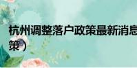 杭州調整落戶政策最新消息(杭州調整落戶政策)