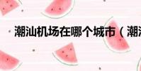 潮汕機場在哪個城市(潮汕機場在哪里)