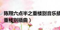 陳翔六點半之重樓別音樂插曲(陳翔六點半之重樓別插曲)