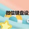 微信鍵盤設置（微信鍵盤皮膚怎么設置）
