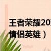 王者榮耀20對情侶英雄皮膚（王者榮耀20對情侶英雄）