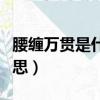 腰纏萬貫是什么短語（腰纏萬貫的貫是什么意思）