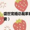 盛世寵婚總裁家養小甜妻在哪里看（盛世寵婚總裁家養小甜妻）