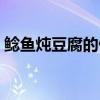 鯰魚燉豆腐的做法視頻（鯰魚燉豆腐的做法）