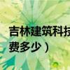 吉林建筑科技學院學費多少（長春建筑學院學費多少）