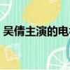 吳倩主演的電視劇最新（吳倩主演的電視劇）