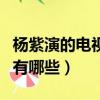 楊紫演的電視劇有哪些全部（楊紫演的電視劇有哪些）