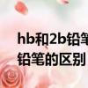 hb和2b鉛筆的區別小學生用哪種（hb和2b鉛筆的區別）