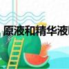 原液和精華液哪個好（原液和精華液的區別）