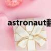 astronaut翻譯中文（astronaut怎么讀）