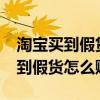淘寶買到假貨怎么理賠?會賠多少錢（淘寶買到假貨怎么賠償）