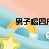 男子喝四斤白酒（嫌犯喝4瓶酒壯膽）