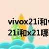 vivox21i和vivox21ia手機殼通用嗎（vivox21i和x21哪個好）